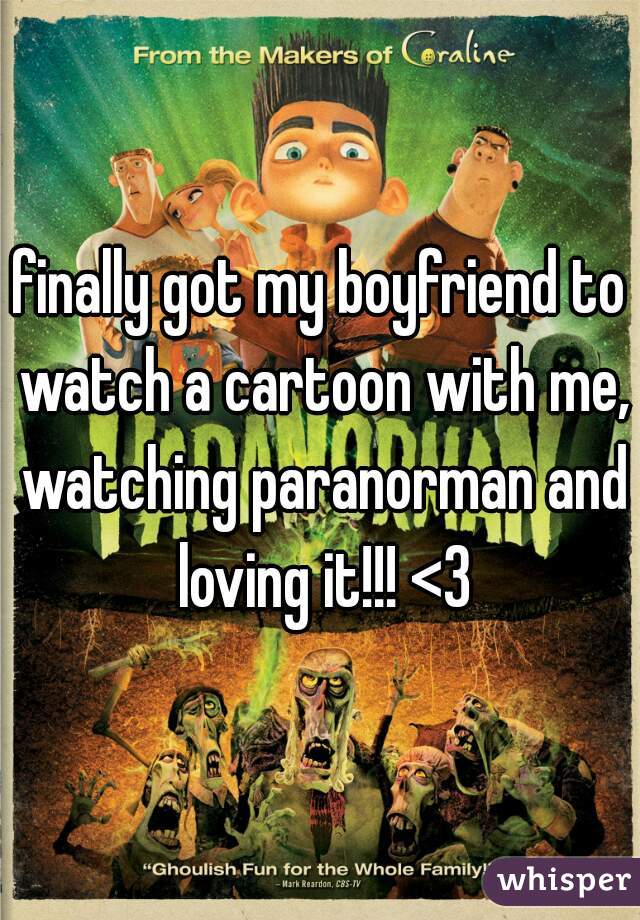 finally got my boyfriend to watch a cartoon with me, watching paranorman and loving it!!! <3