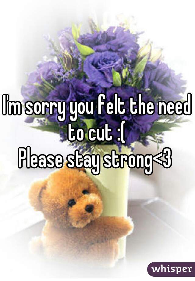 I'm sorry you felt the need to cut :( 
Please stay strong<3 