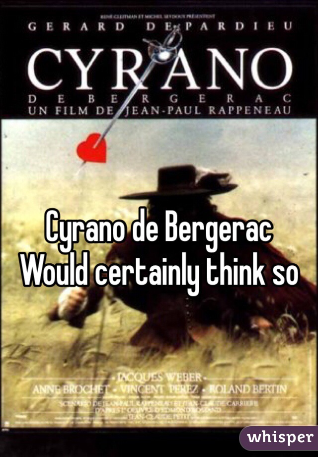 Cyrano de Bergerac
Would certainly think so