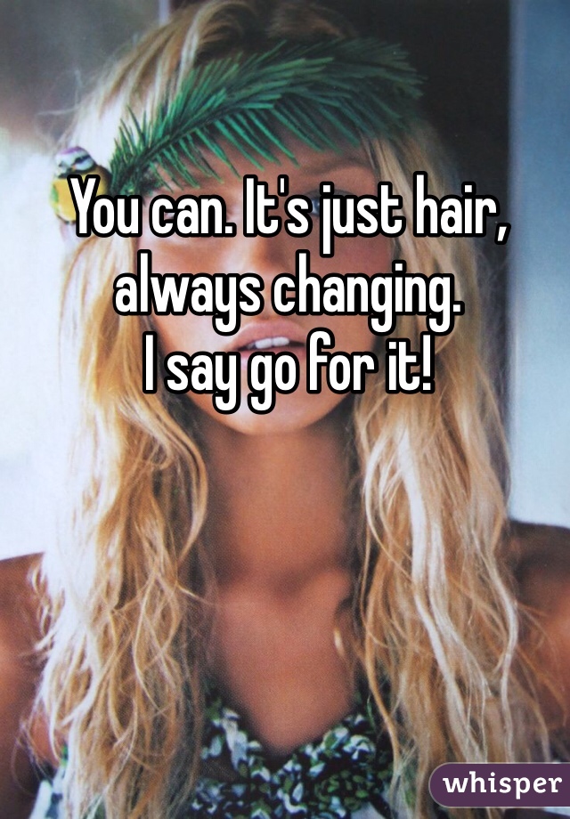 You can. It's just hair, always changing. 
I say go for it!