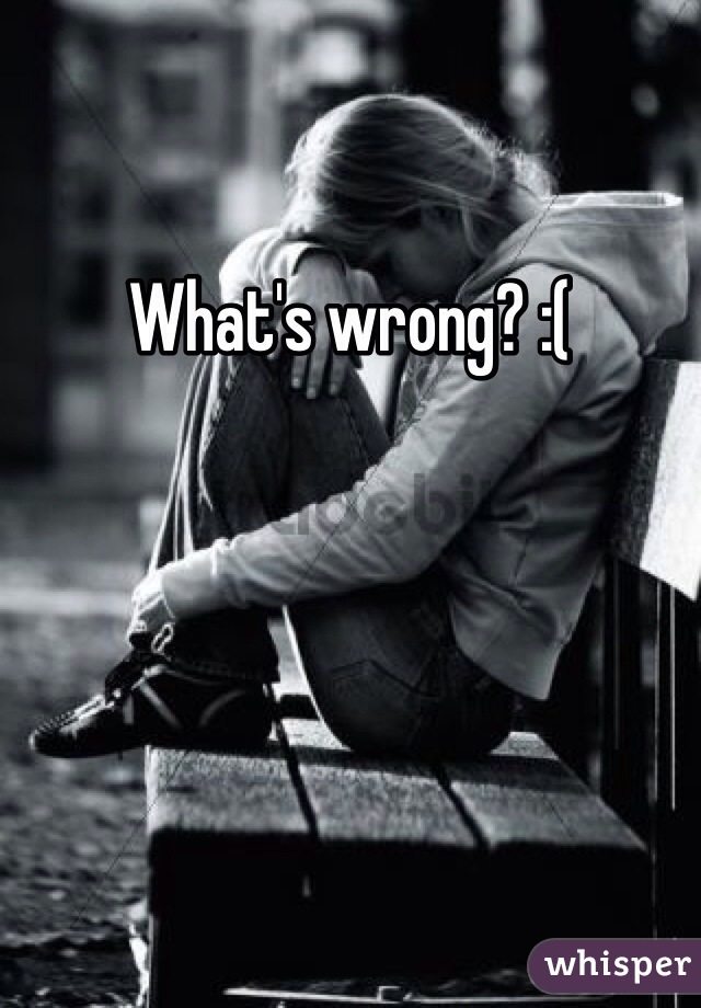 What's wrong? :(