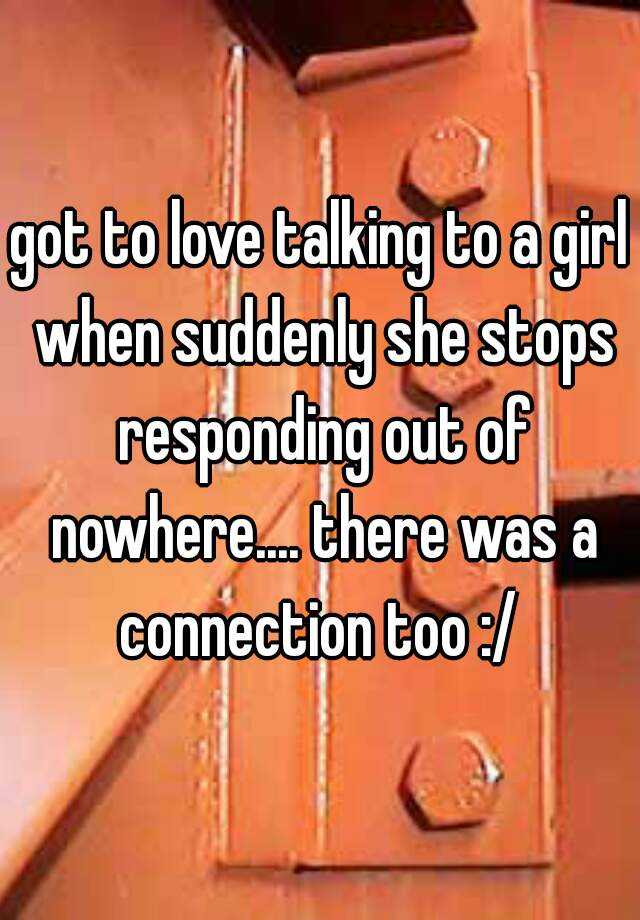 got-to-love-talking-to-a-girl-when-suddenly-she-stops-responding-out-of