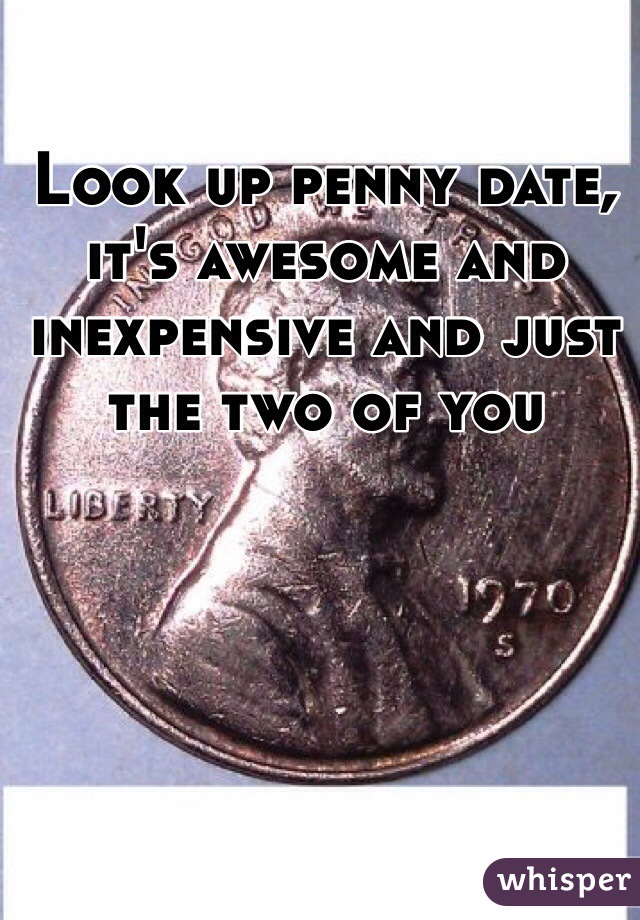 Look up penny date, it's awesome and inexpensive and just the two of you