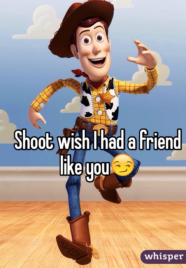 Shoot wish I had a friend like you😏