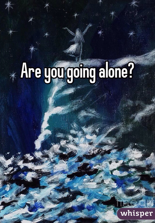 Are you going alone? 