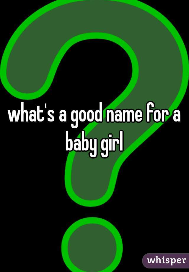 what-s-a-good-name-for-a-baby-girl