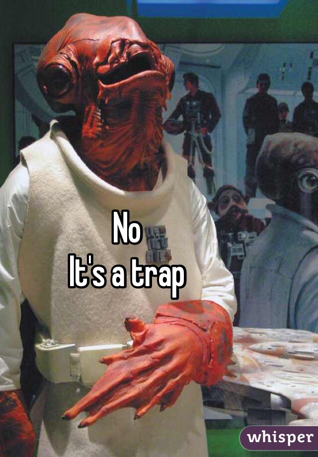 No
It's a trap