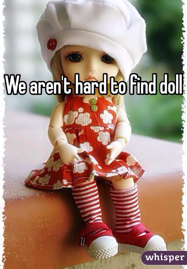 We aren't hard to find doll