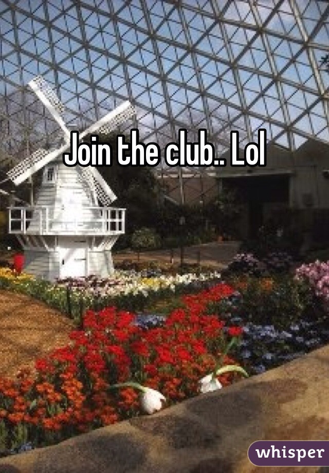 Join the club.. Lol