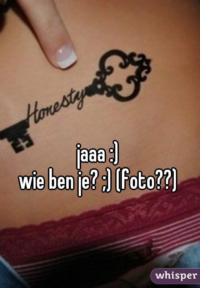 jaaa :)
wie ben je? ;) (foto??)
