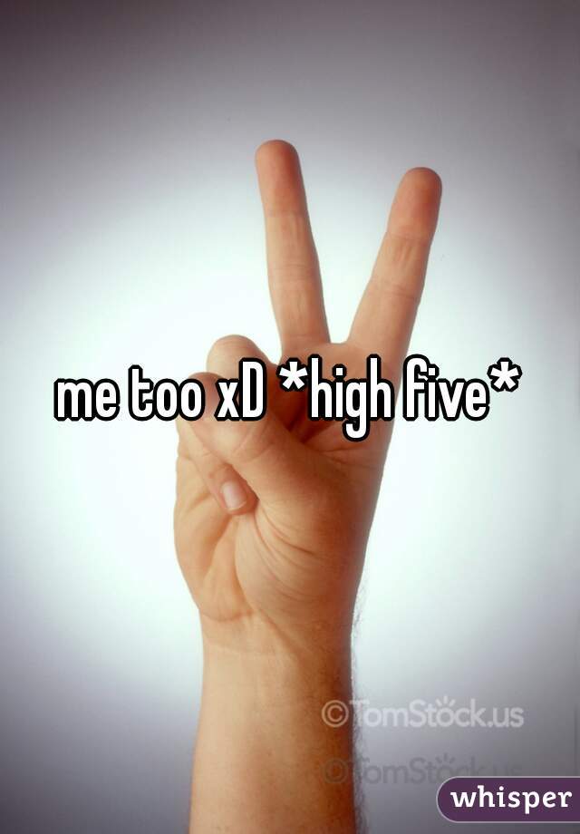 me too xD *high five*