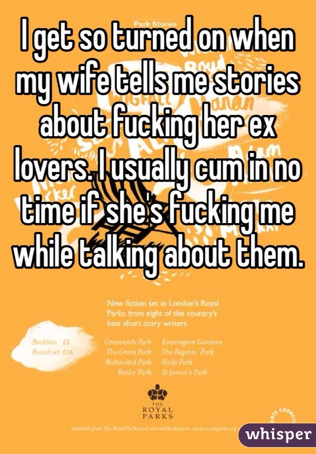 I get so turned on when my wife tells me stories about fucking her ex lovers.