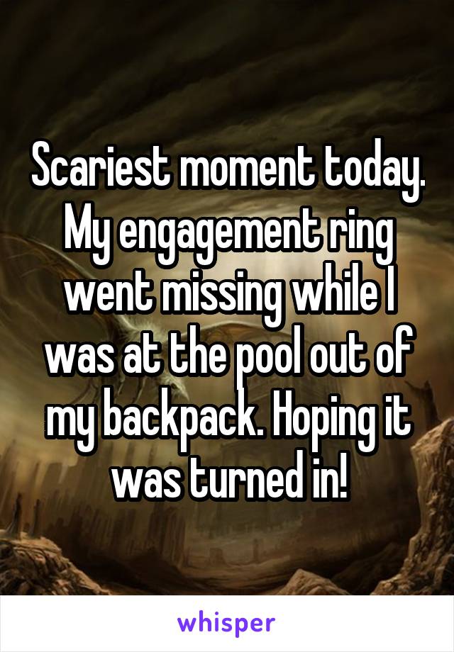 Scariest moment today. My engagement ring went missing while I was at the pool out of my backpack. Hoping it was turned in!
