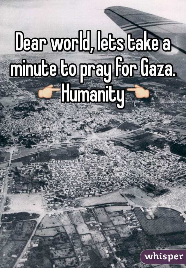 Dear world, lets take a minute to pray for Gaza.
👉Humanity👈
