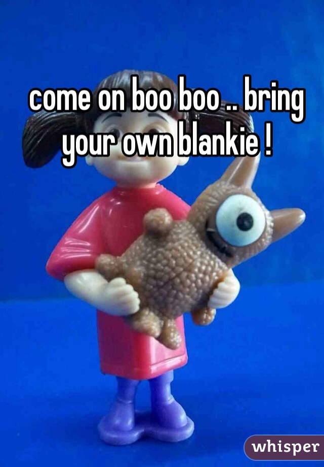 come on boo boo .. bring your own blankie !