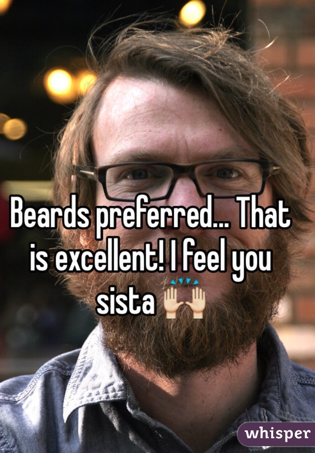 Beards preferred... That is excellent! I feel you sista 🙌