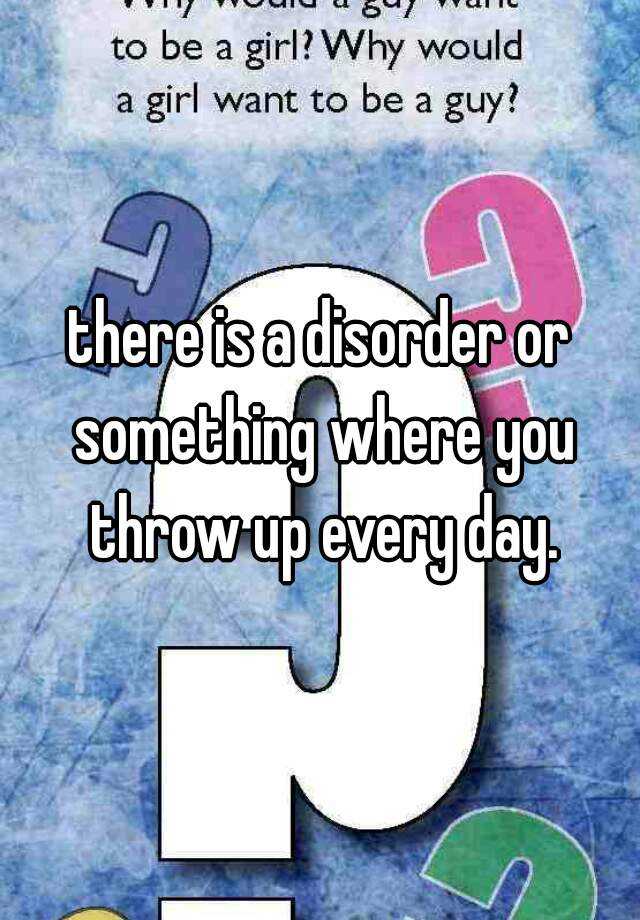 there-is-a-disorder-or-something-where-you-throw-up-every-day