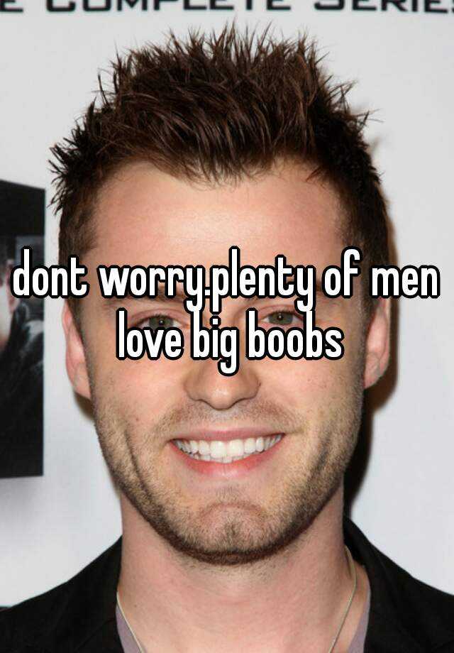 Dont Worry Plenty Of Men Love Big Boobs