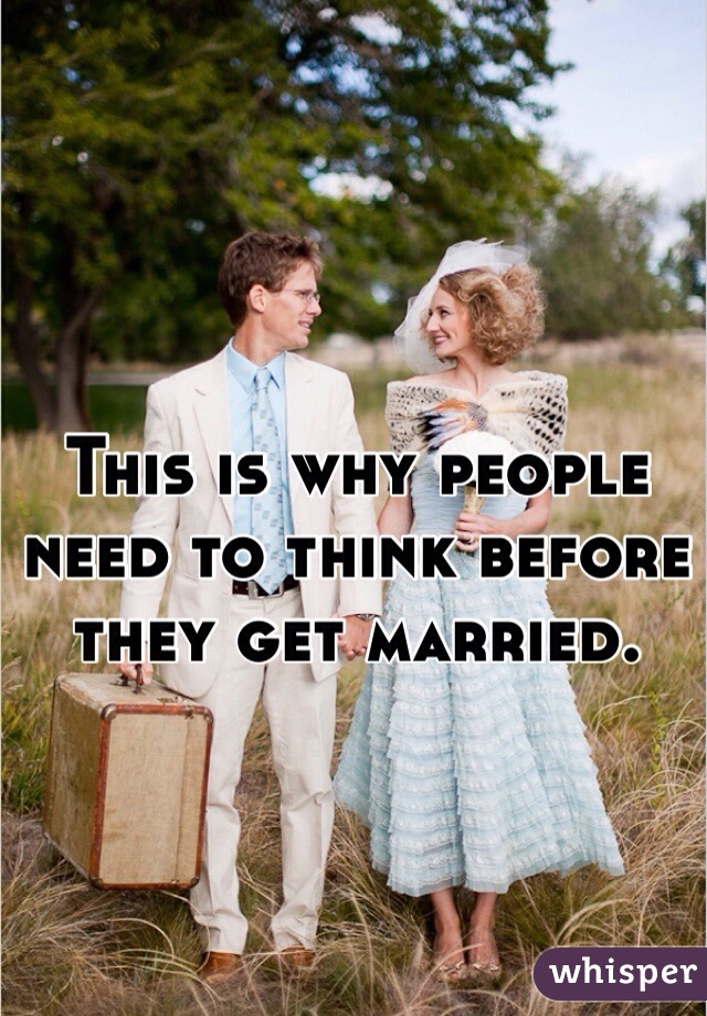 This is why people need to think before they get married.