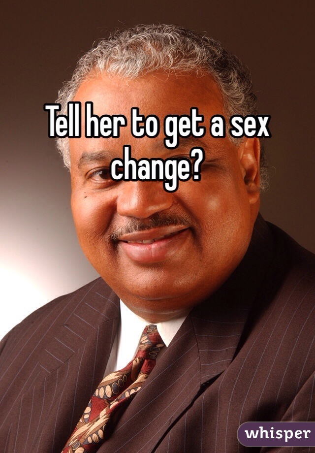 Tell her to get a sex change? 