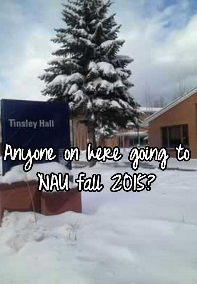 Anyone on here going to NAU fall 2015?