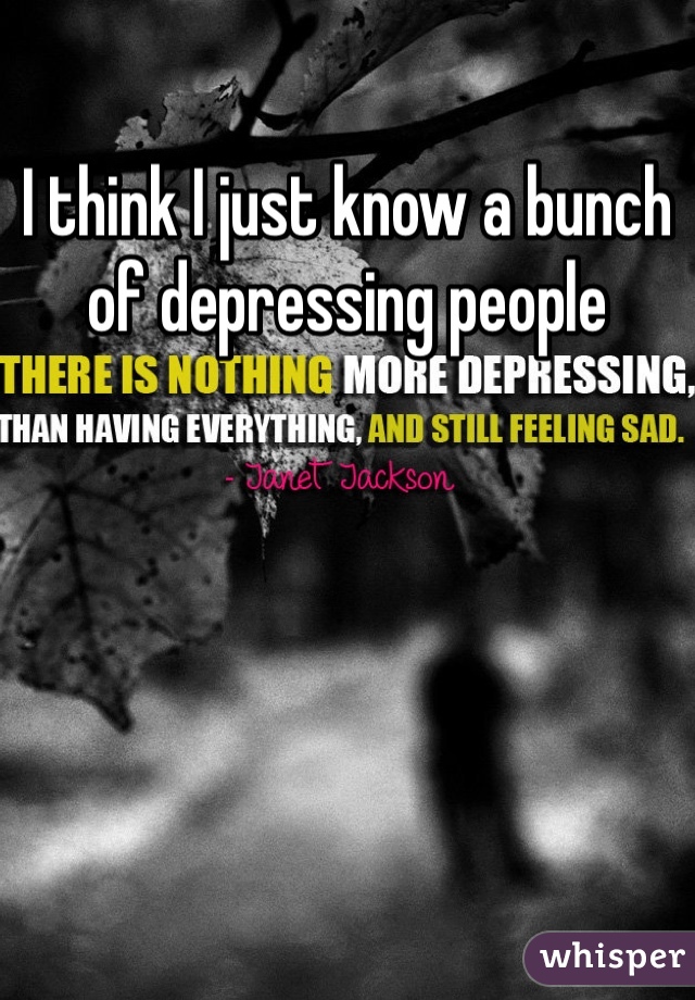 I think I just know a bunch of depressing people 