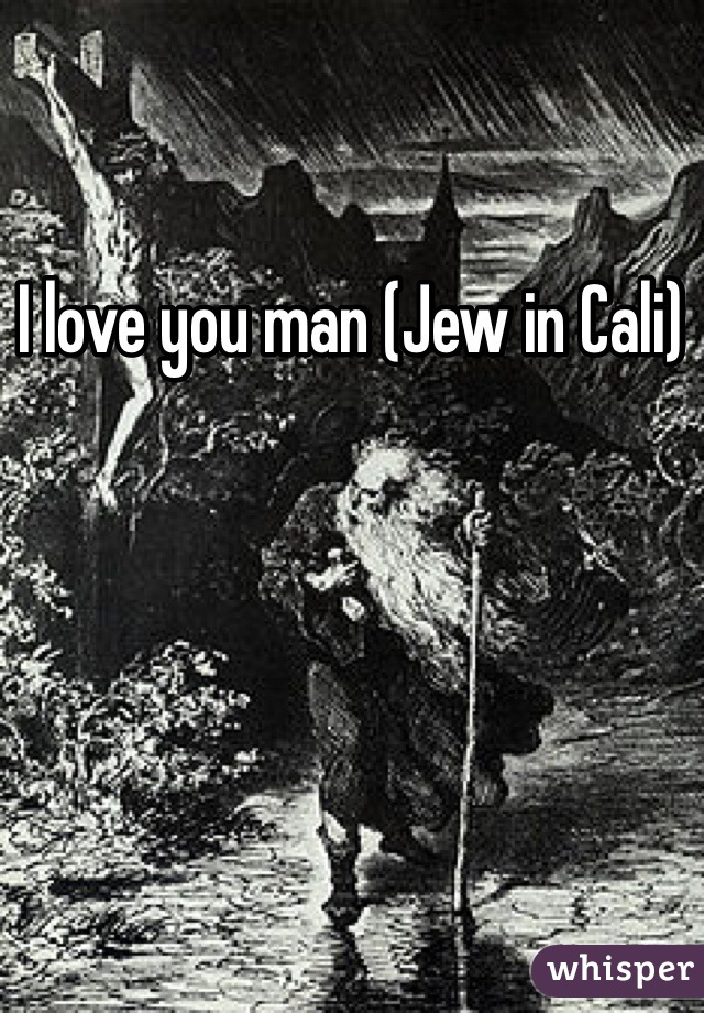 I love you man (Jew in Cali)