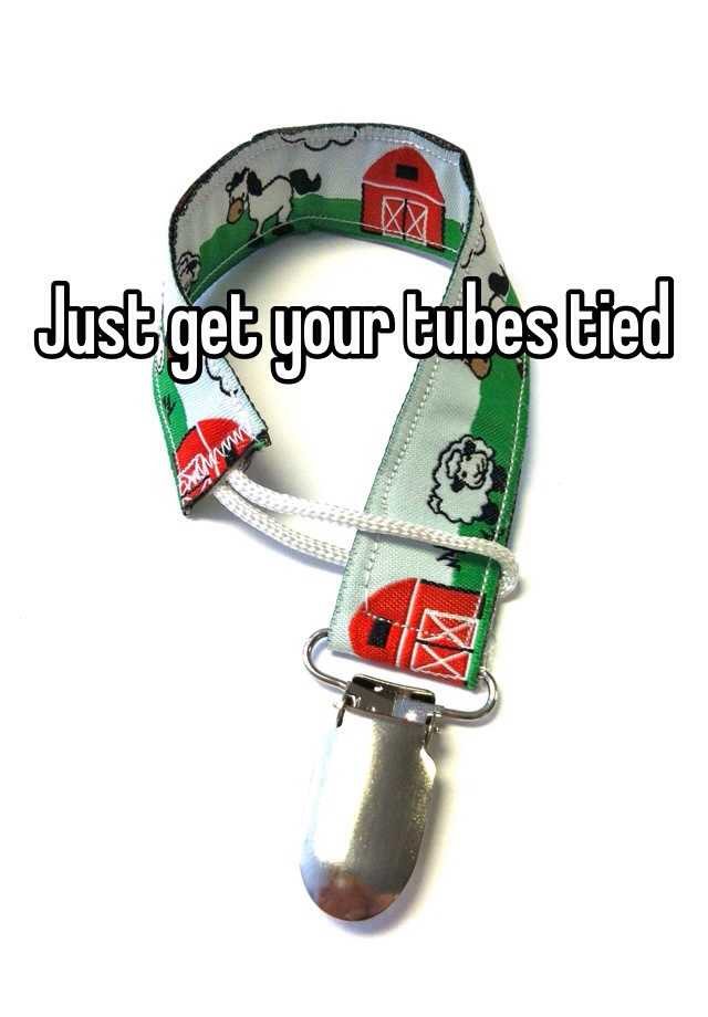 Just get your tubes tied