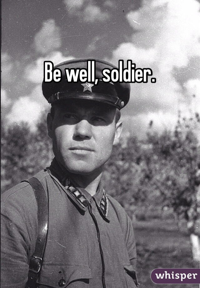 Be well, soldier. 