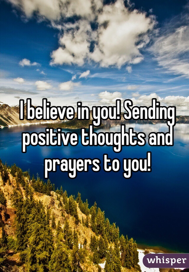 I believe in you! Sending positive thoughts and prayers to you!