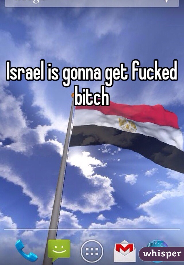 Israel is gonna get fucked bitch 