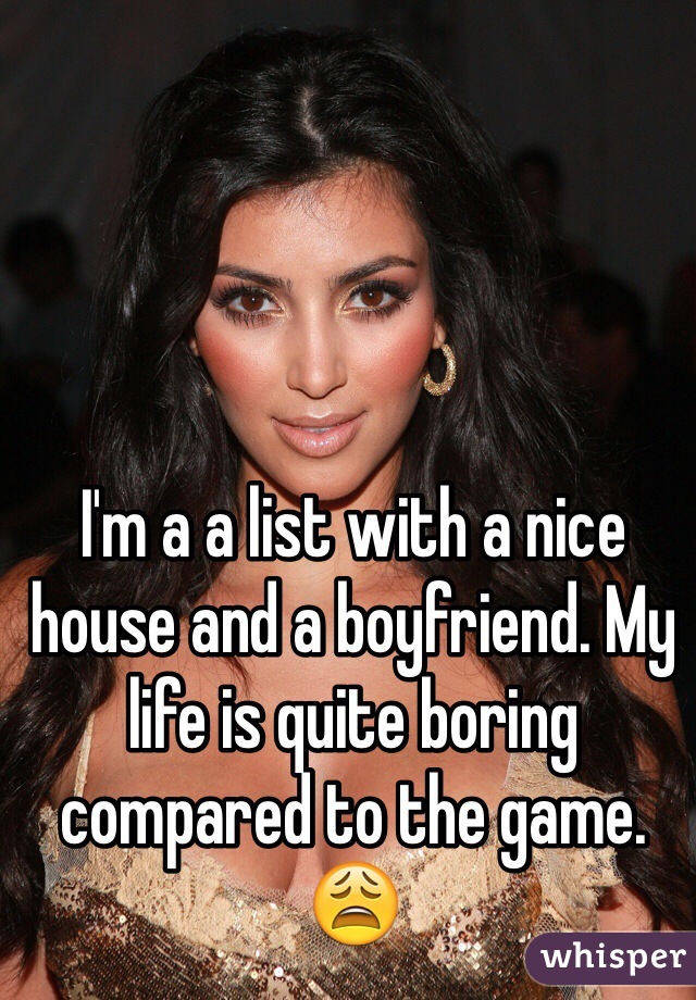 I'm a a list with a nice house and a boyfriend. My life is quite boring compared to the game. 😩 