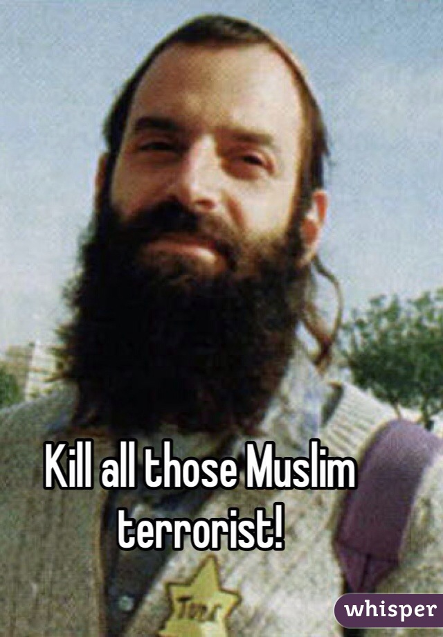 Kill all those Muslim terrorist!