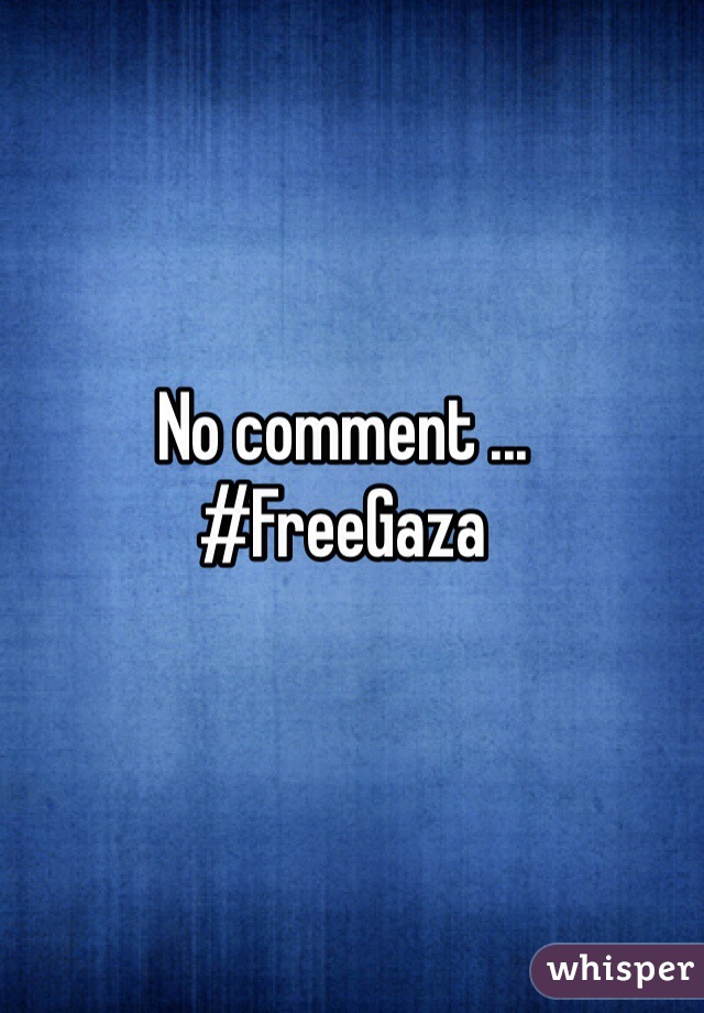 No comment ...
#FreeGaza 
