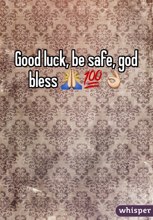 Good luck, be safe, god bless 🙏💯👌