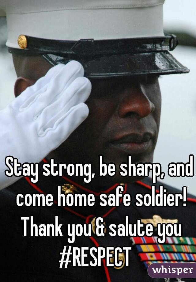 Stay strong, be sharp, and come home safe soldier! Thank you & salute you
#RESPECT  