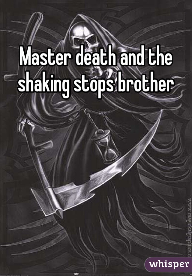 Master death and the shaking stops brother 