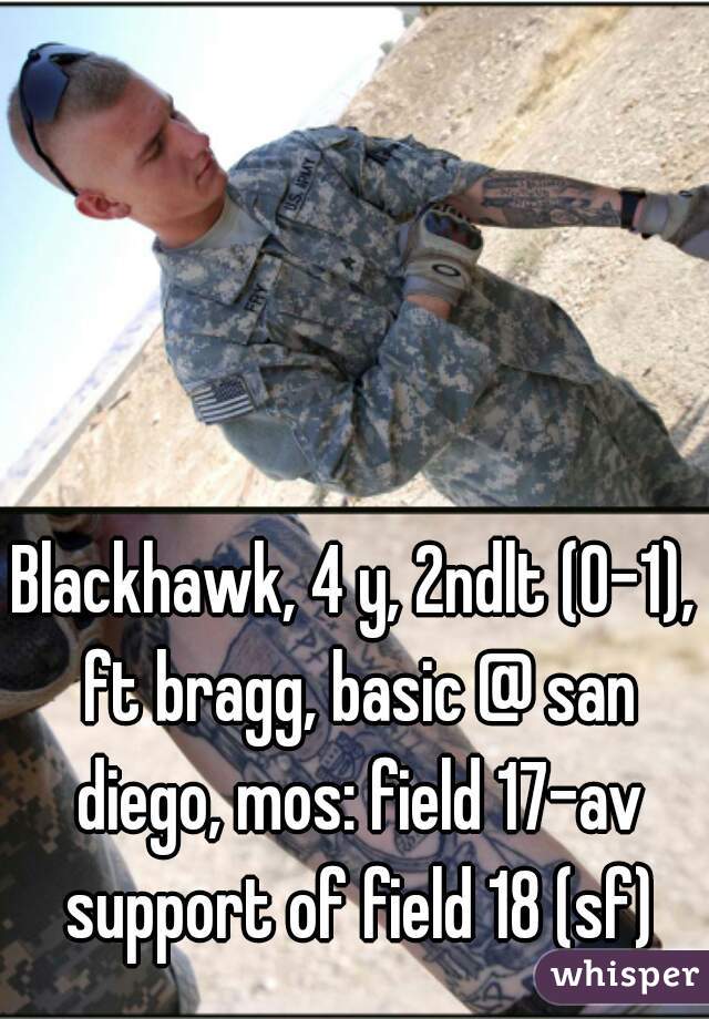 Blackhawk, 4 y, 2ndlt (O-1), ft bragg, basic @ san diego, mos: field 17-av support of field 18 (sf)