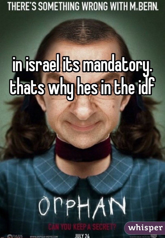 in israel its mandatory. thats why hes in the idf