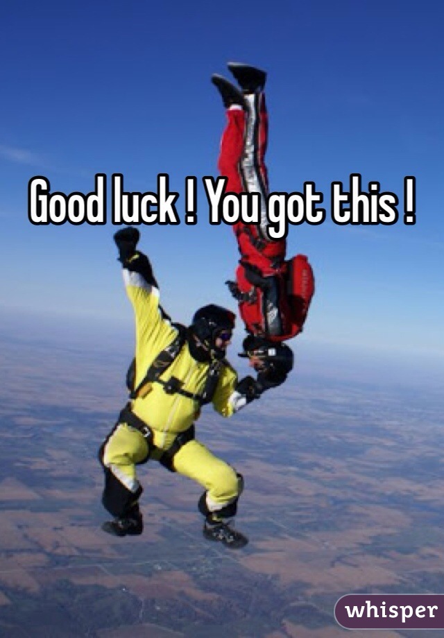 Good luck ! You got this ! 