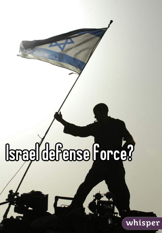 Israel defense force? 