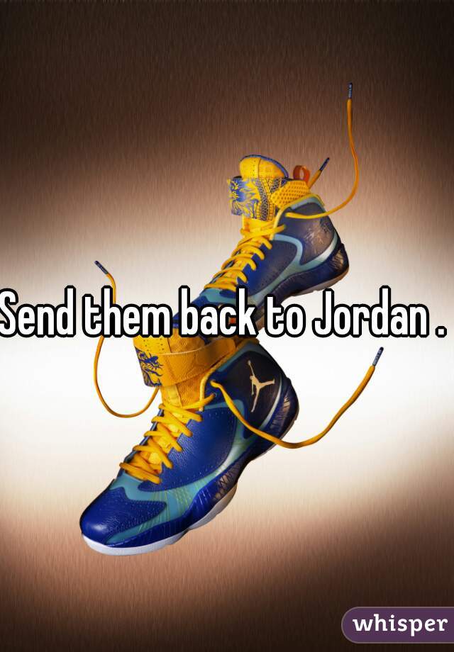 Send them back to Jordan . 