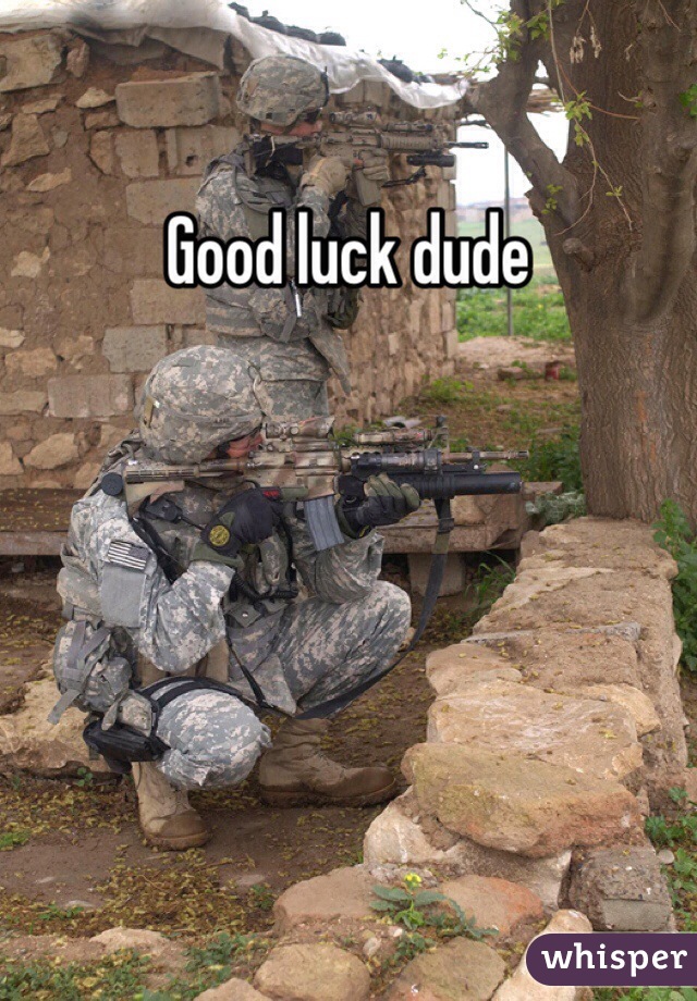 Good luck dude