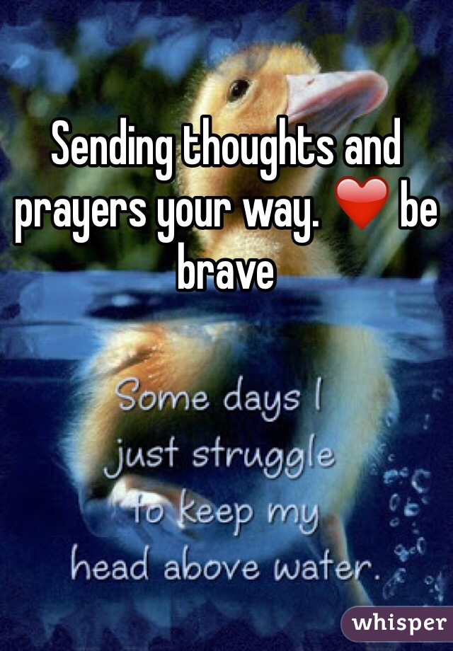 Sending thoughts and prayers your way. ❤️ be brave