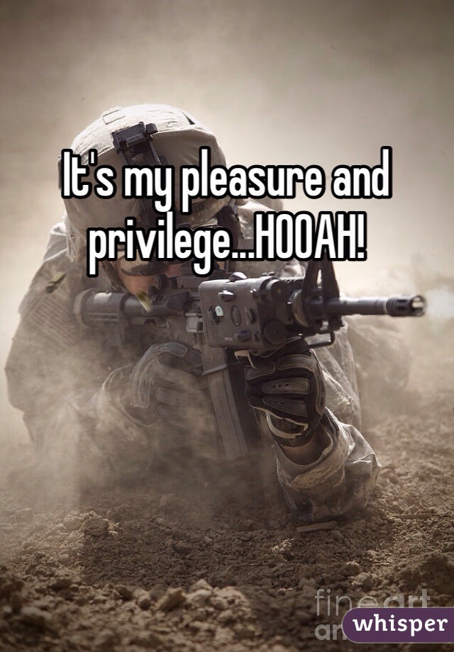 It's my pleasure and privilege...HOOAH! 