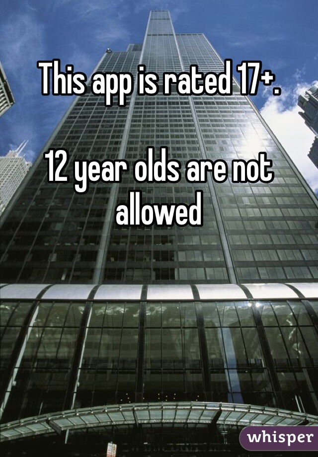 This app is rated 17+. 

12 year olds are not allowed