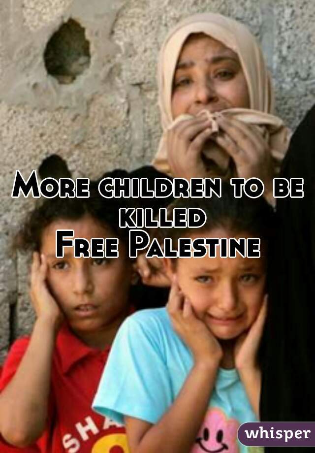 More children to be killed

Free Palestine