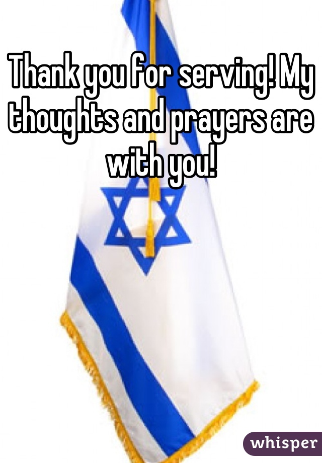 Thank you for serving! My thoughts and prayers are with you!