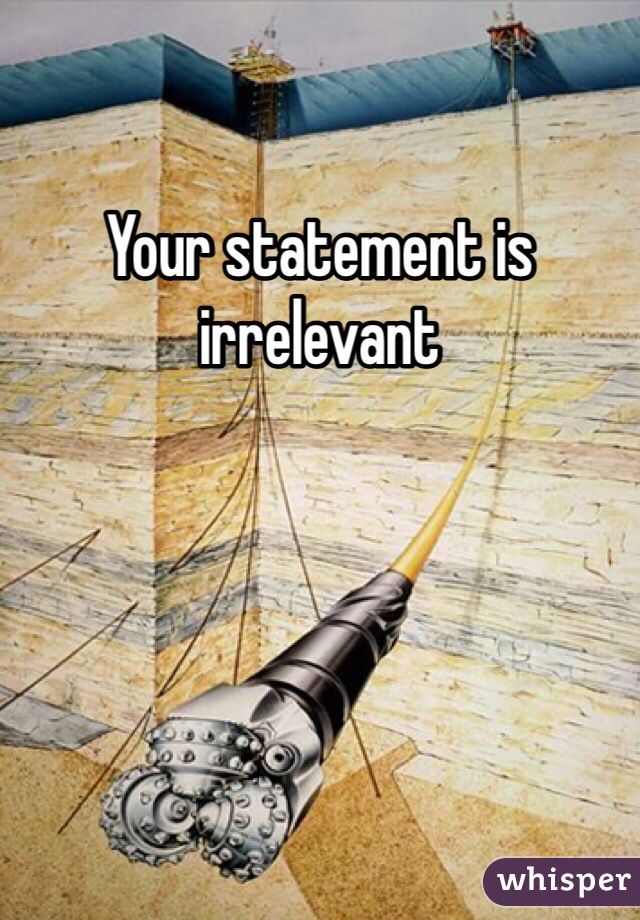 Your statement is irrelevant 