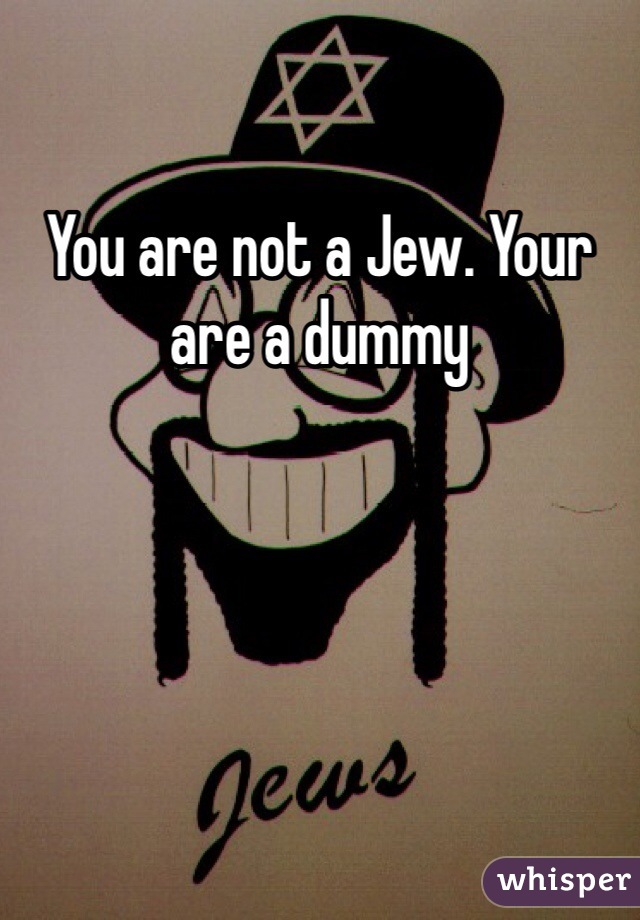 You are not a Jew. Your are a dummy 